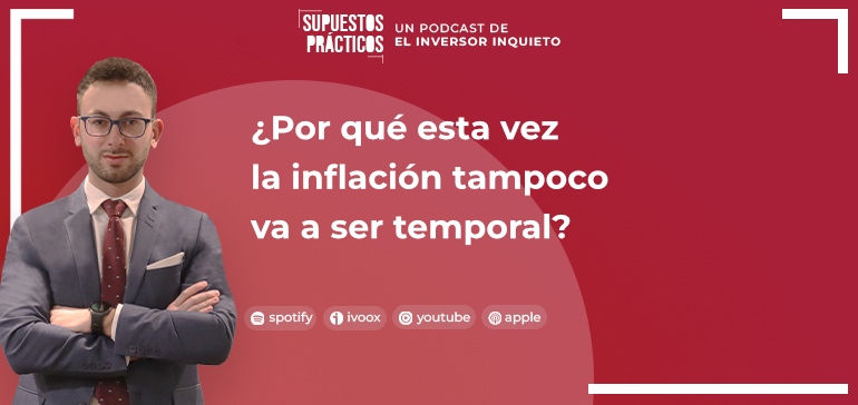 Podcast: ¿Por qué esta vez la inflación tampoco va a ser temporal?