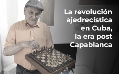 La revolución ajedrecística en Cuba, la era post Capablanca.